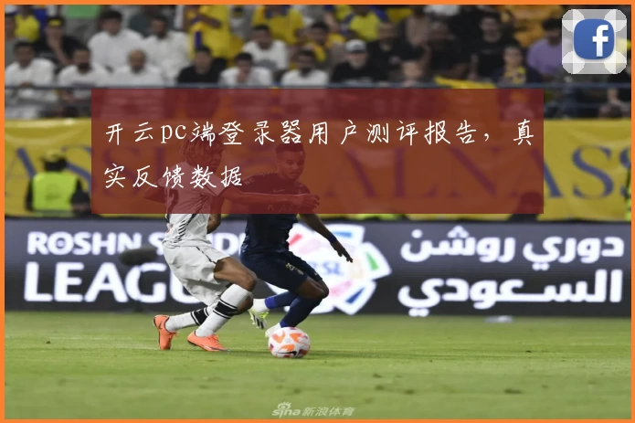 开云pc端登录器用户测评报告，真实反馈数据