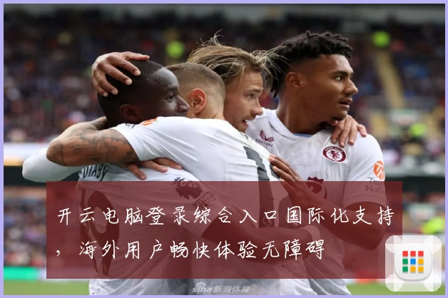 开云电脑登录综合入口国际化支持，海外用户畅快体验无障碍