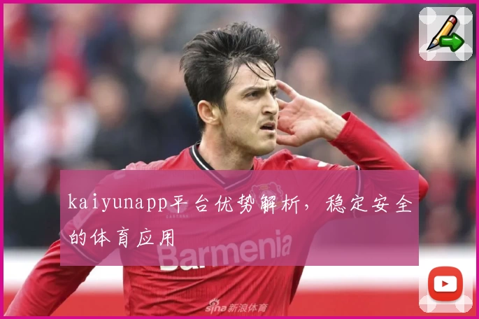 kaiyunapp平台优势解析，稳定安全的体育应用