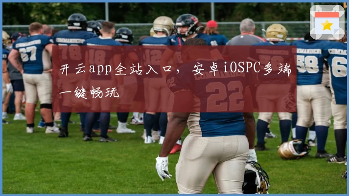 开云app全站入口,安卓iOSPC多端一键畅玩