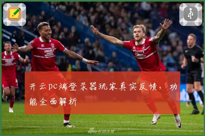开云pc端登录器玩家真实反馈，功能全面解析
