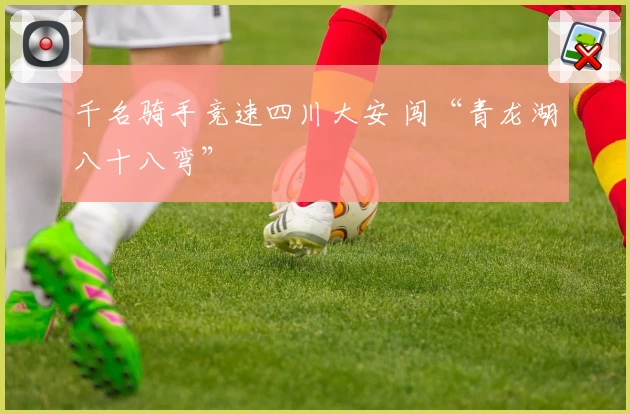 千名骑手竞速四川大安 闯“青龙湖八十八弯”