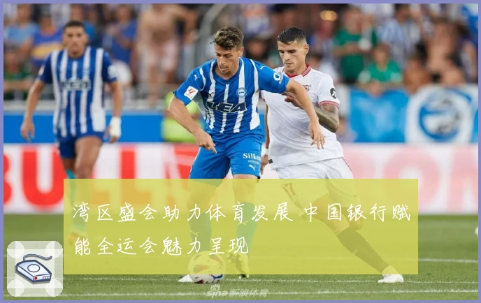 湾区盛会助力体育发展 中国银行赋能全运会魅力呈现