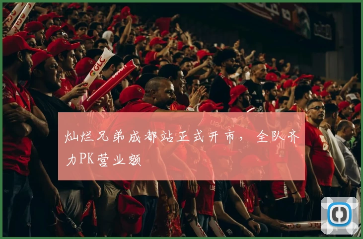 灿烂兄弟成都站正式开市，全队齐力PK营业额