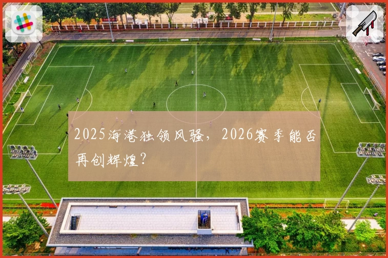 2025海港独领风骚，2026赛季能否再创辉煌？
